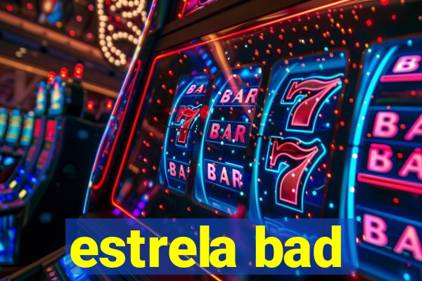 estrela bad